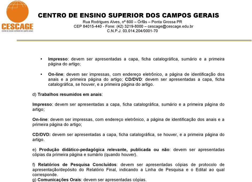 d) Trabalhos resumidos em anais:   e) Produção didático-pedagógica relevante, publicada ou não: devem ser apresentadas cópias da primeira página e sumário (quando houver).