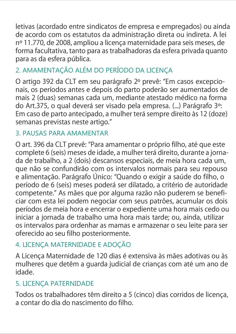 08, ampliou a licença maternidade para seis meses, de forma facultativa, tanto para as trabalhadoras da esfera privada quanto para as da esfera pública. 2.