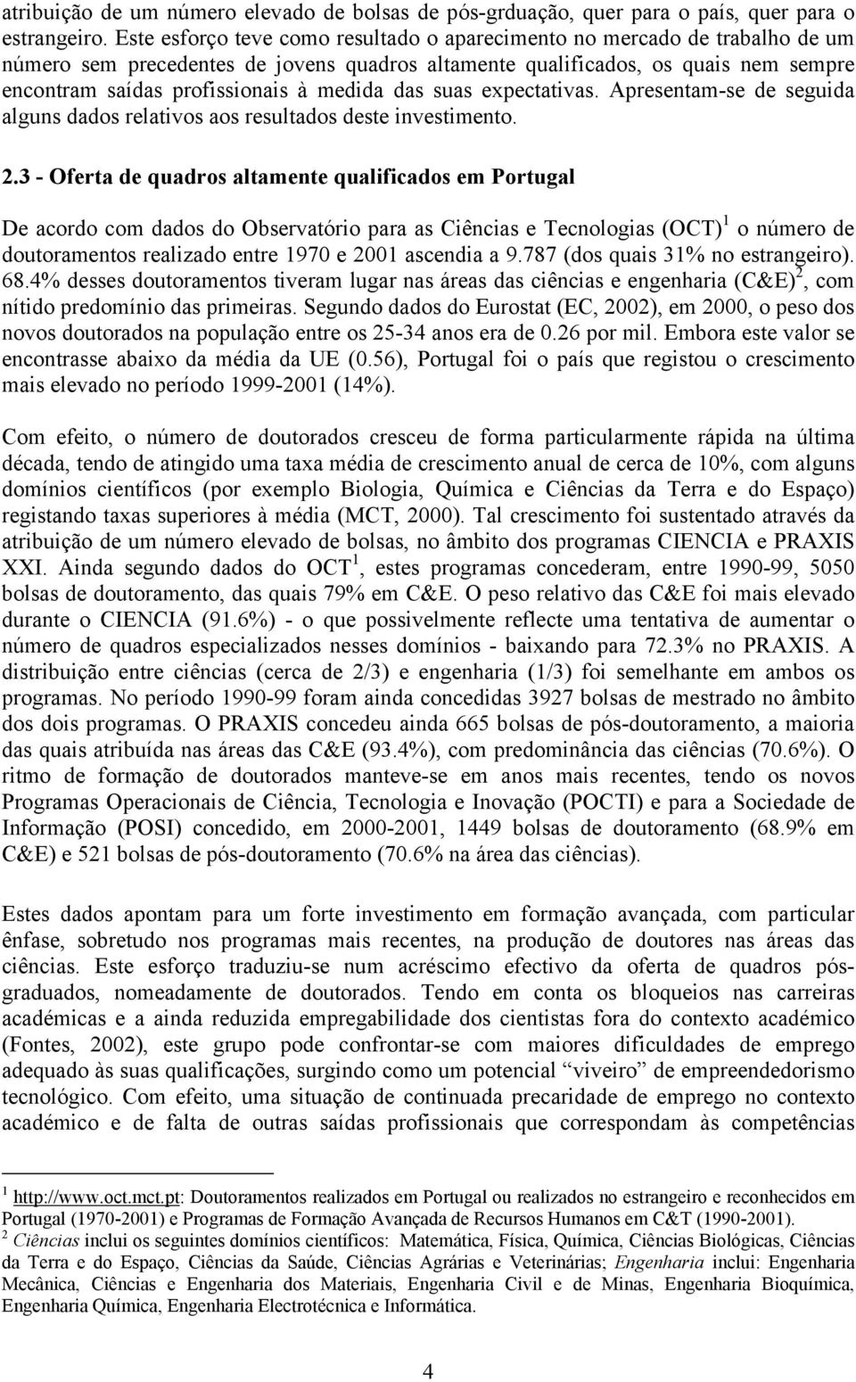 medida das suas expectativas. Apresentam-se de seguida alguns dados relativos aos resultados deste investimento. 2.