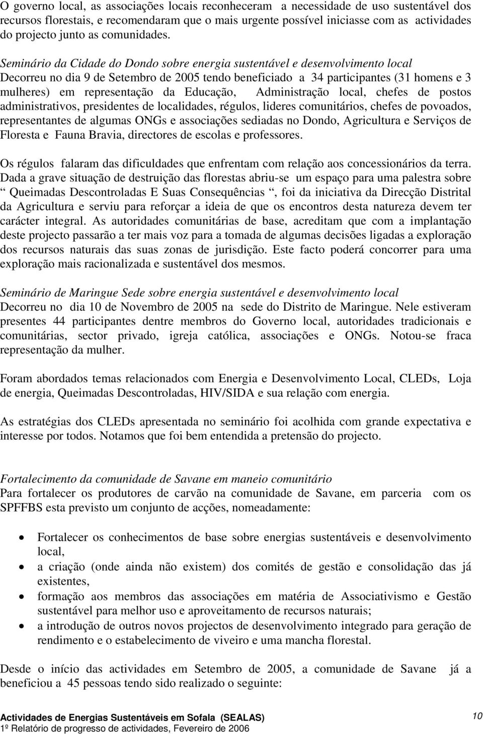 Seminário da Cidade do Dondo sobre energia sustentável e desenvolvimento local Decorreu no dia 9 de Setembro de 2005 tendo beneficiado a 34 participantes (31 homens e 3 mulheres) em representação da