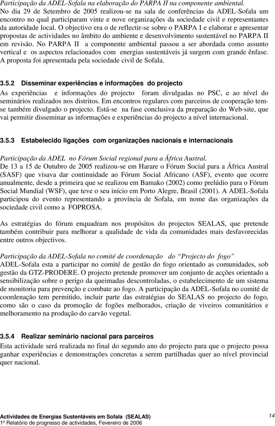 O objectivo era o de reflectir-se sobre o PARPA I e elaborar e apresentar propostas de actividades no âmbito do ambiente e desenvolvimento sustentável no PARPA II em revisão.