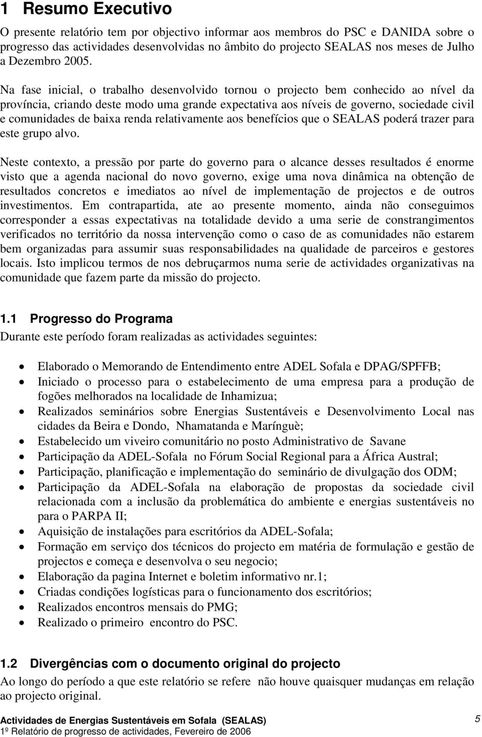 Na fase inicial, o trabalho desenvolvido tornou o projecto bem conhecido ao nível da província, criando deste modo uma grande expectativa aos níveis de governo, sociedade civil e comunidades de baixa