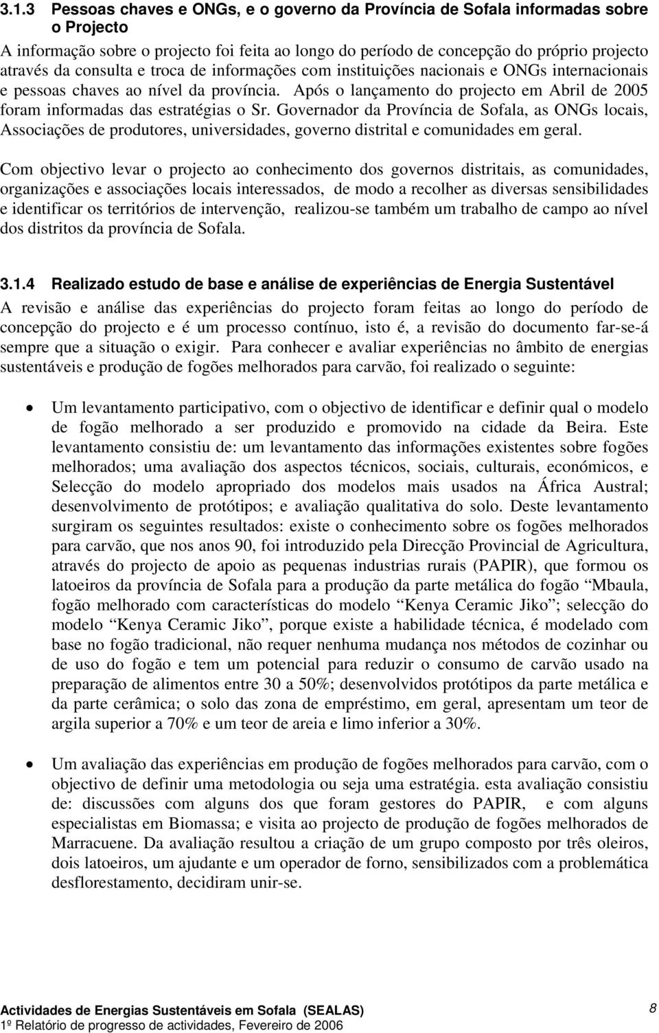 Após o lançamento do projecto em Abril de 2005 foram informadas das estratégias o Sr.