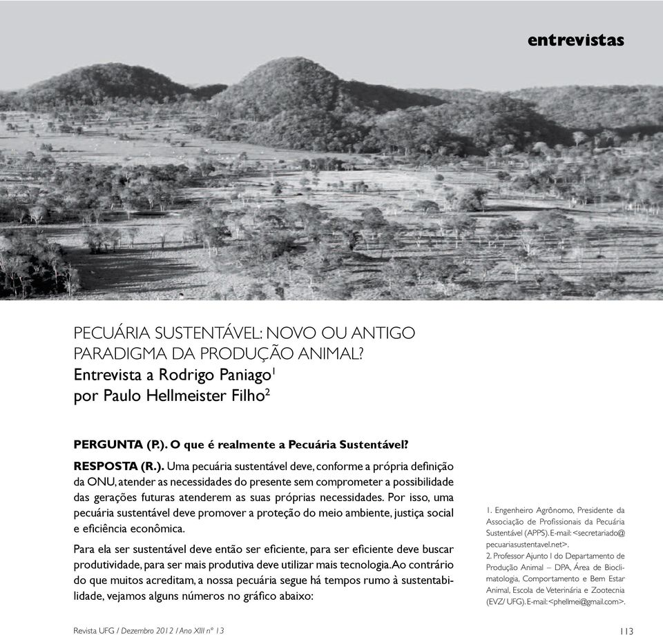 Por isso, uma pecuária sustentável deve promover a proteção do meio ambiente, justiça social produtividade, para ser mais produtiva deve utilizar mais tecnologia.