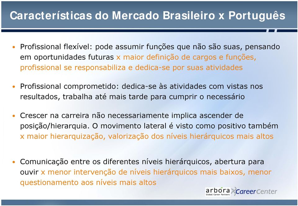 necessário Crescer na carreira não necessariamente implica ascender de posição/hierarquia.