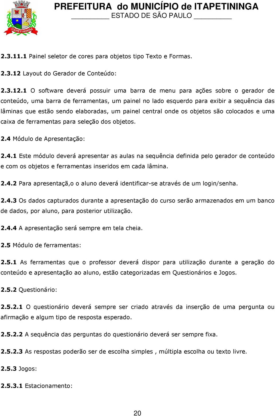 1 O software deverá possuir uma barra de menu para ações sobre o gerador de conteúdo, uma barra de ferramentas, um painel no lado esquerdo para exibir a sequência das lâminas que estão sendo