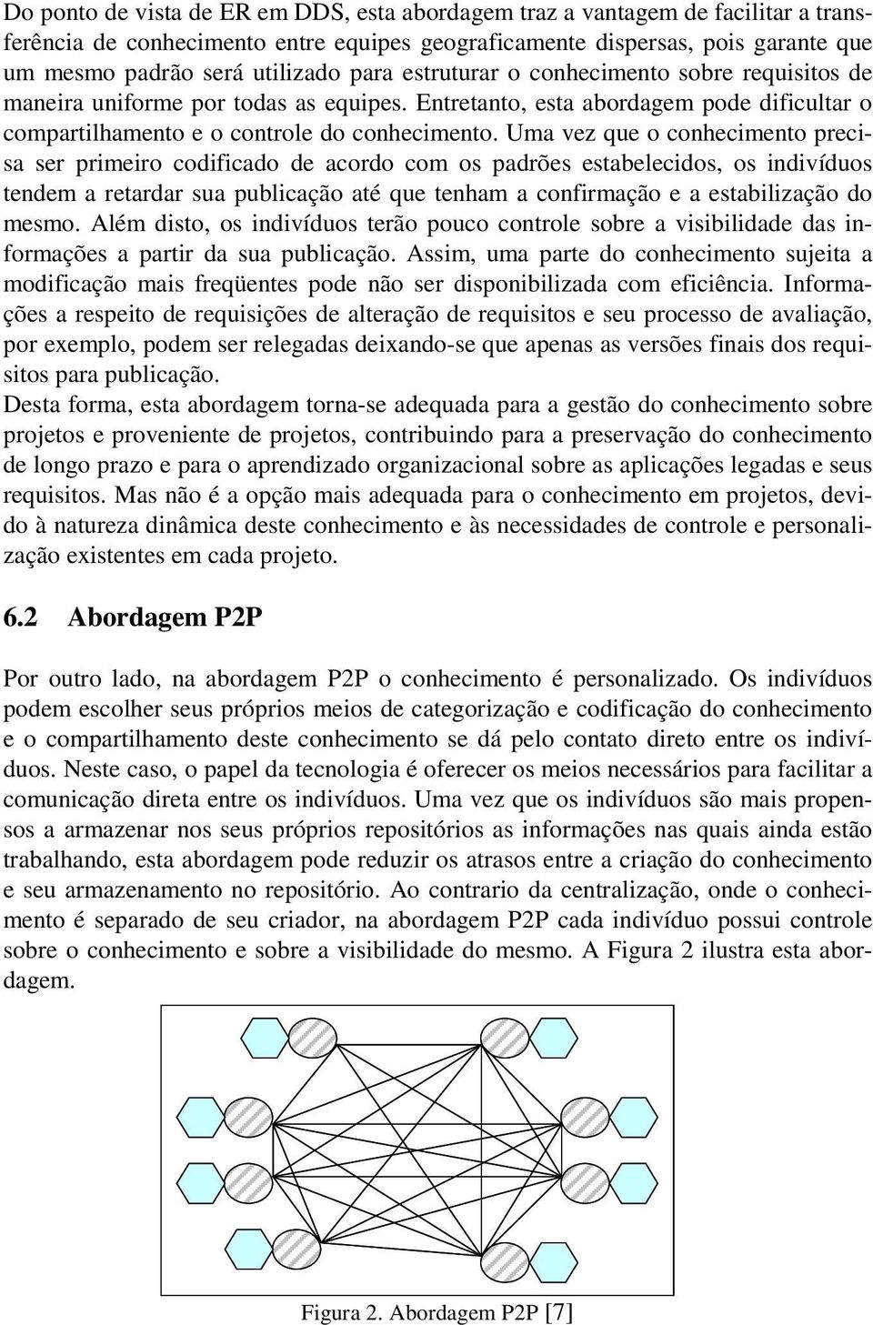 Uma vez que o conhecimento precisa ser primeiro codificado de acordo com os padrões estabelecidos, os indivíduos tendem a retardar sua publicação até que tenham a confirmação e a estabilização do