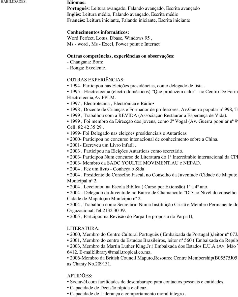 Excelente. OUTRAS EXPERIÊNCIAS: 1994- Participou nas Eleições presidências, como delegado de lista. 1995 - Electrotecnia (electrodomésticos) Que produzem calor - no Centro De Forma Electrotecnia,Av.