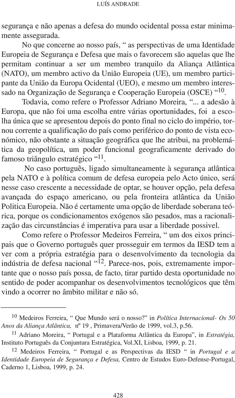 Atlântica (NATO), um membro activo da União Europeia (UE), um membro participante da União da Europa Ocidental (UEO), e mesmo um membro interessado na Organização de Segurança e Cooperação Europeia