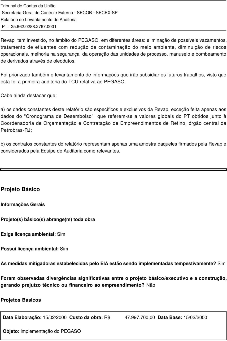 Foi priorizado também o levantamento de informações que irão subsidiar os futuros trabalhos, visto que esta foi a primeira auditoria do TCU relativa ao PEGASO.