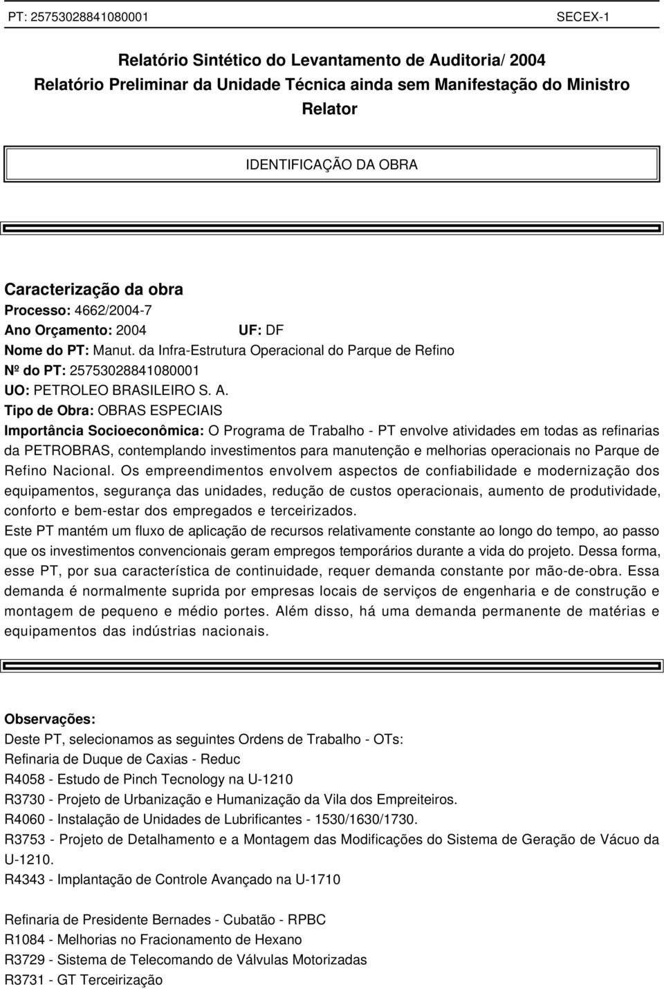 o Orçamento: 2004 UF: DF Nome do PT: Manut. da Infra-Estrutura Operacional do Parque de Refino Nº do PT: 25753028841080001 UO: PETROLEO BRASILEIRO S. A.