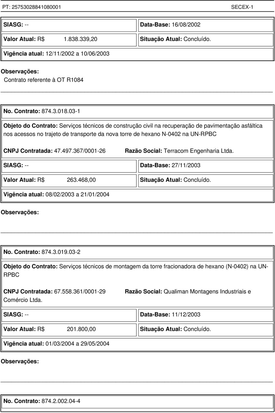 47.497.367/0001-26 Razão Social: Terracom Engenharia Ltda. SIASG: -- Data-Base: 27/11/2003 Valor Atual: R$ 263.468,00 Situação Atual: Concluído. Vigência atual: 08/02/2003 a 21/01/2004 No.