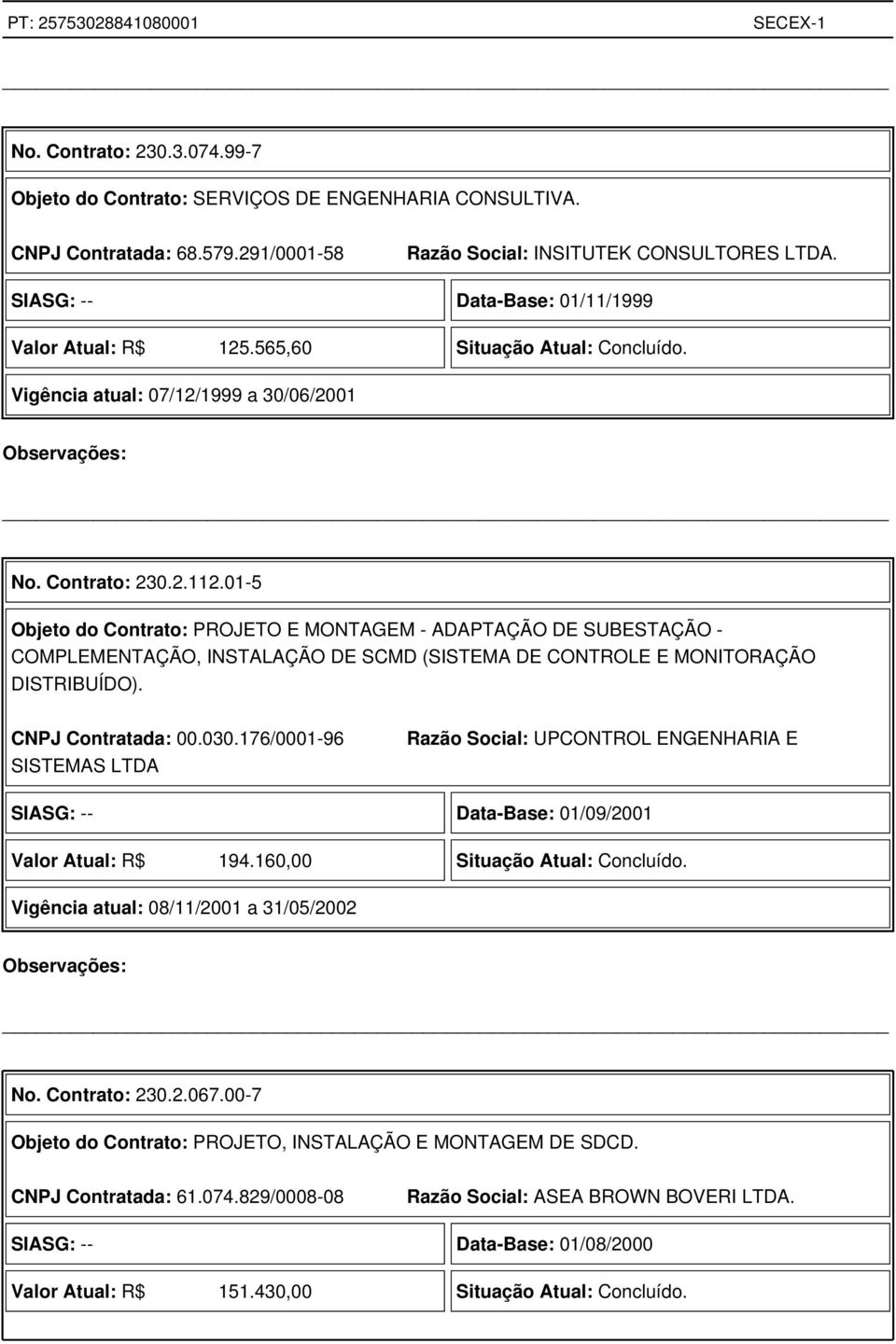 01-5 Objeto do Contrato: PROJETO E MONTAGEM - ADAPTAÇÃO DE SUBESTAÇÃO - COMPLEMENTAÇÃO, INSTALAÇÃO DE SCMD (SISTEMA DE CONTROLE E MONITORAÇÃO DISTRIBUÍDO). CNPJ Contratada: 00.030.