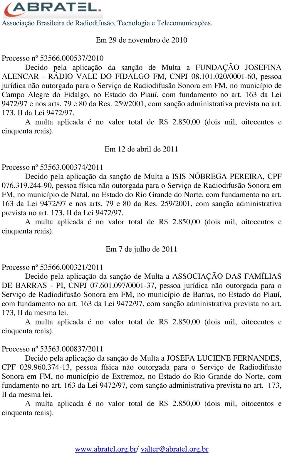 163 da Lei 9472/97 e nos arts. 79 e 80 da Res. 259/2001, com sanção administrativa prevista no art. 173, II da Lei 9472/97. A multa aplicada é no valor total de R$ 2.