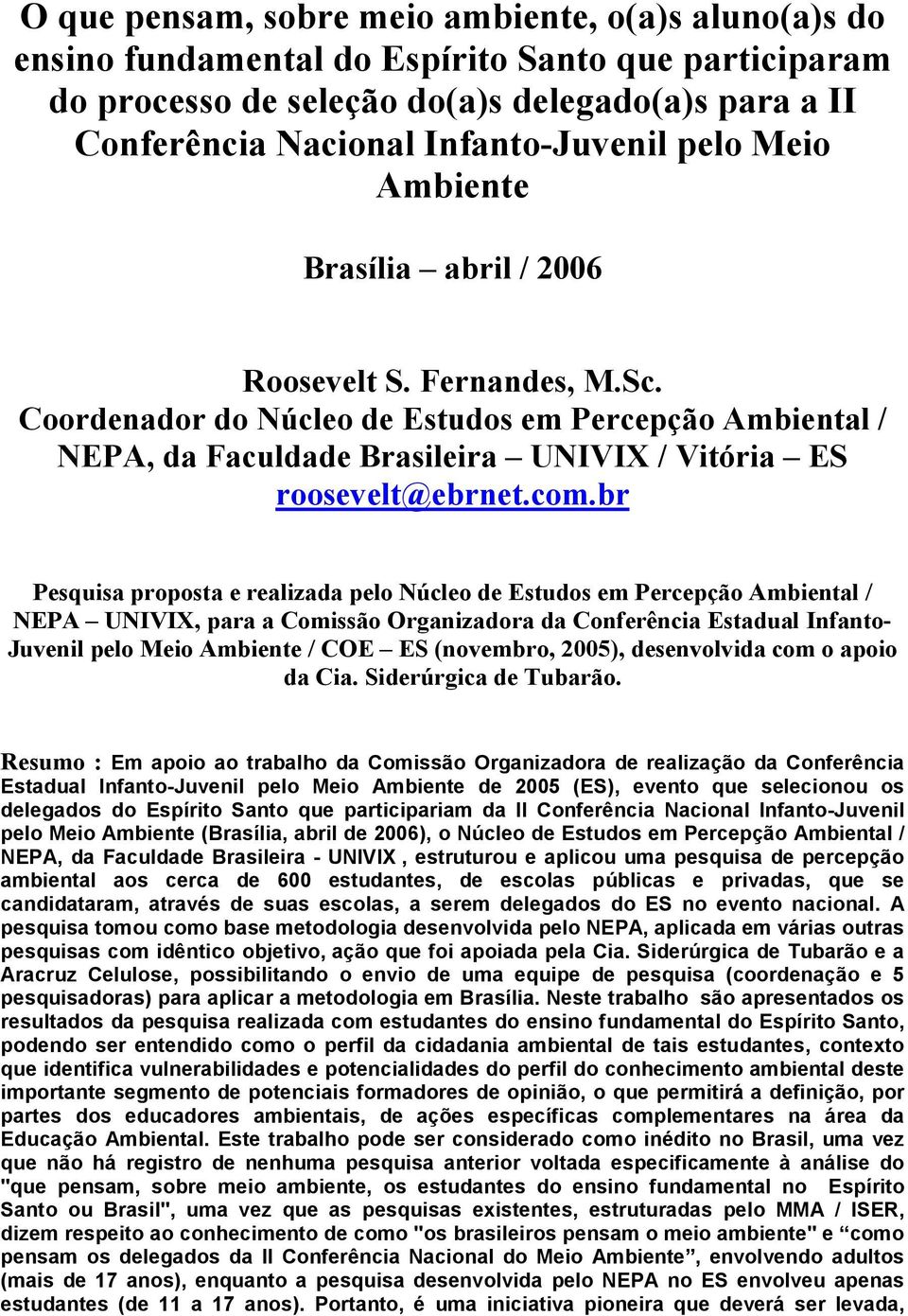 br Pesquisa proposta e realizada pelo Núcleo de Estudos em Percepção Ambiental / NEPA UNIVIX, para a Comissão Organizadora da Conferência Estadual Infanto- Juvenil pelo Meio Ambiente / COE ES