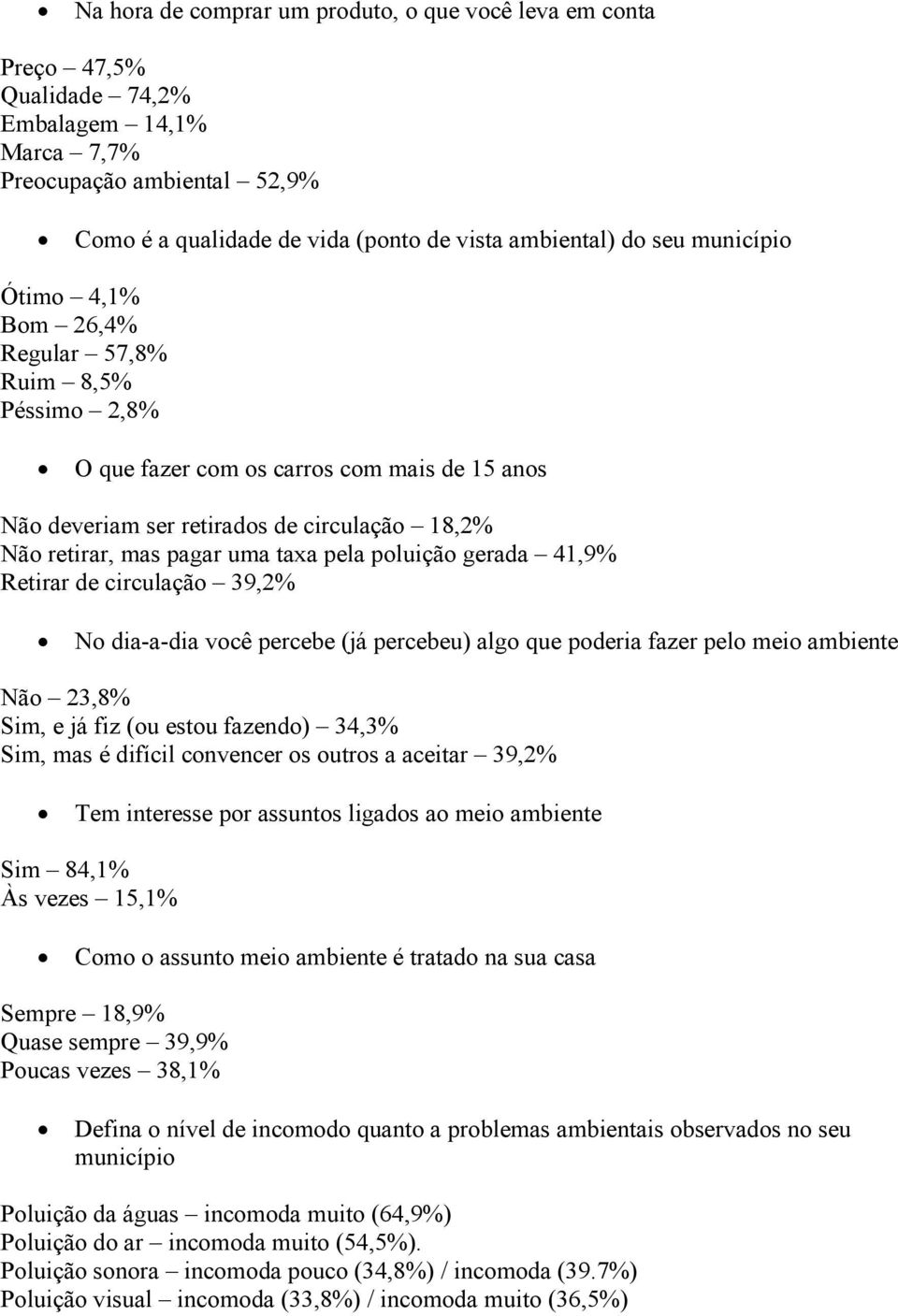 poluição gerada 41,9% Retirar de circulação 39,2% No dia-a-dia você percebe (já percebeu) algo que poderia fazer pelo meio ambiente Não 23,8% Sim, e já fiz (ou estou fazendo) 34,3% Sim, mas é difícil