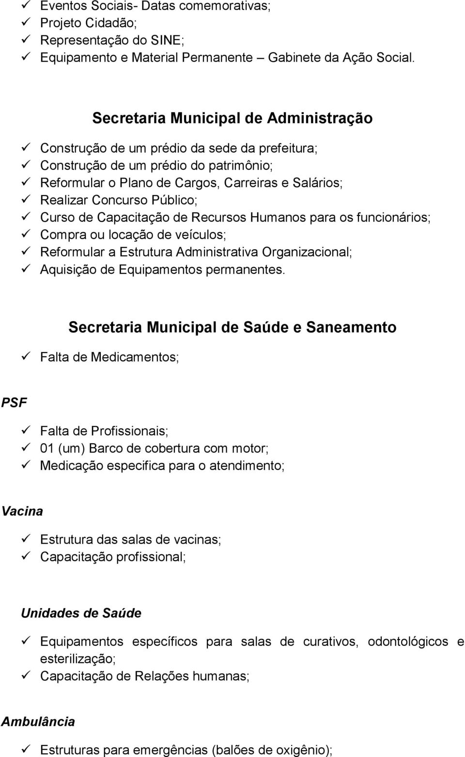 Público; Curso de Capacitação de Recursos Humanos para os funcionários; Compra ou locação de veículos; Reformular a Estrutura Administrativa Organizacional; Aquisição de Equipamentos permanentes.