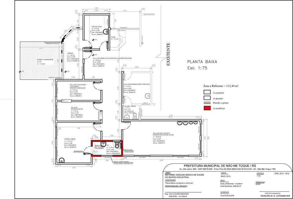 DESCONTAMINAÇÃO A = 9,10 m² SALA DE ESTERILIZAÇÃO A = 9,10 m² CONSULTÓRIO A = 16,76 m² Instalar porta Balcão 0,80 x 0,80 / 1,10 Retirar tanque Inst. lavatório e Vaso sanitário WC A = 4,20 m² Revest.