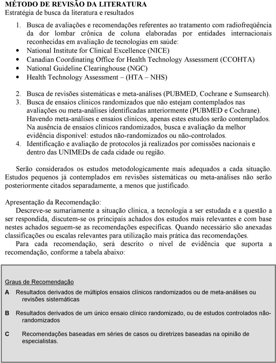 saúde: National Institute for Clinical Excellence (NICE) Canadian Coordinating Office for Health Technology Assessment (CCOHTA) National Guideline Clearinghouse (NGC) Health Technology Assessment
