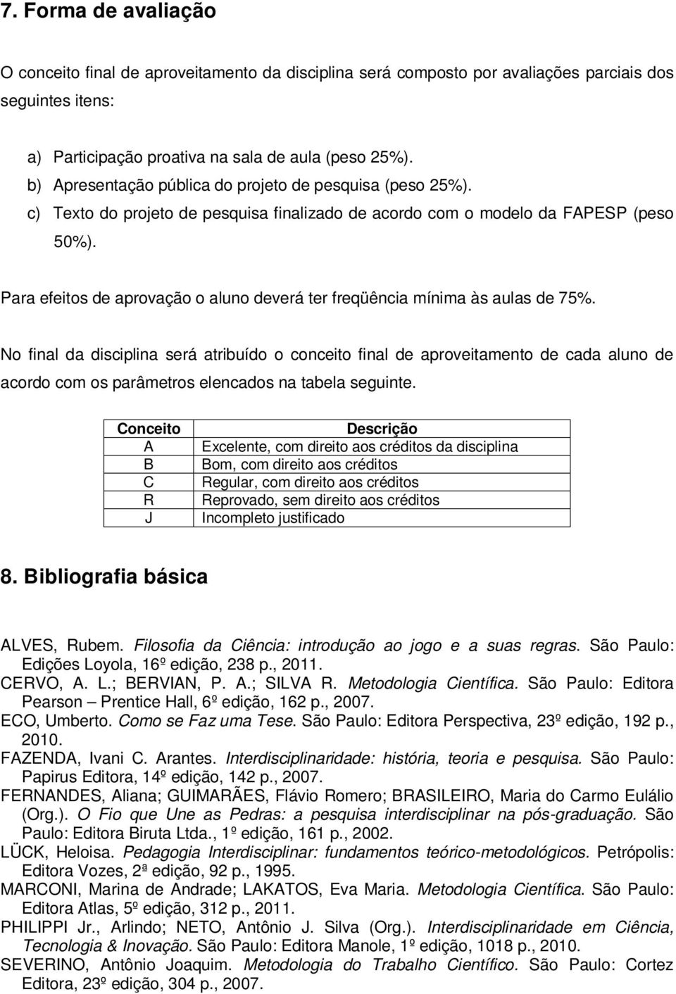 Para efeitos de aprovação o aluno deverá ter freqüência mínima às aulas de 75%.