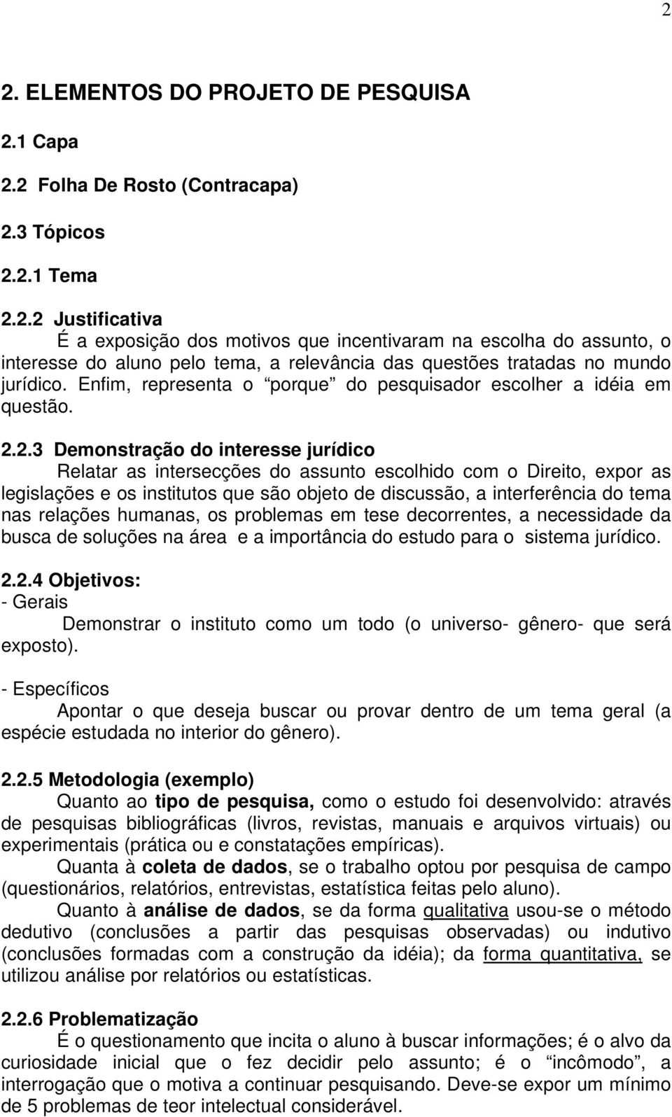 2.3 Demonstração do interesse jurídico Relatar as intersecções do assunto escolhido com o Direito, expor as legislações e os institutos que são objeto de discussão, a interferência do tema nas