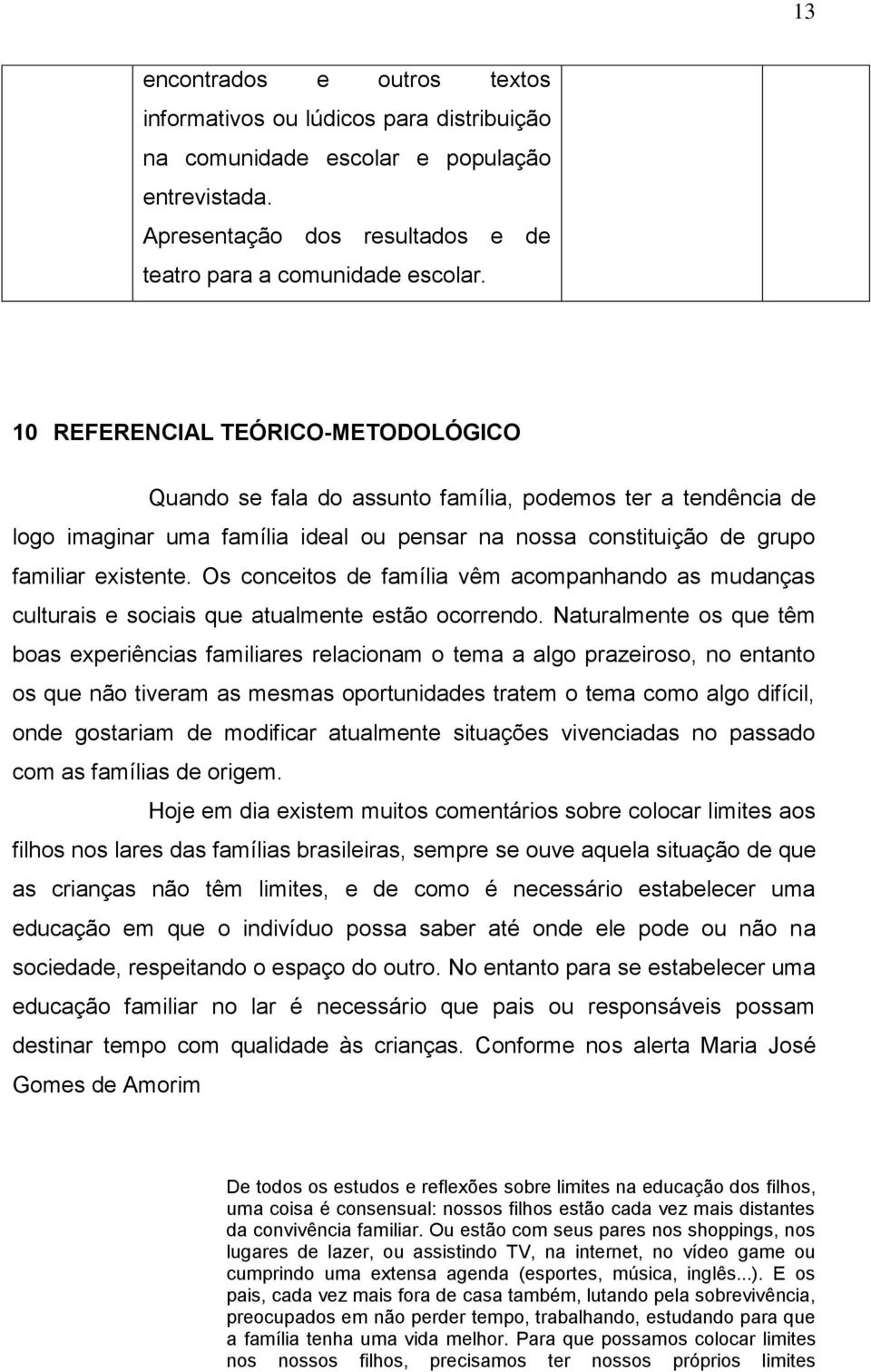 Os conceitos de família vêm acompanhando as mudanças culturais e sociais que atualmente estão ocorrendo.