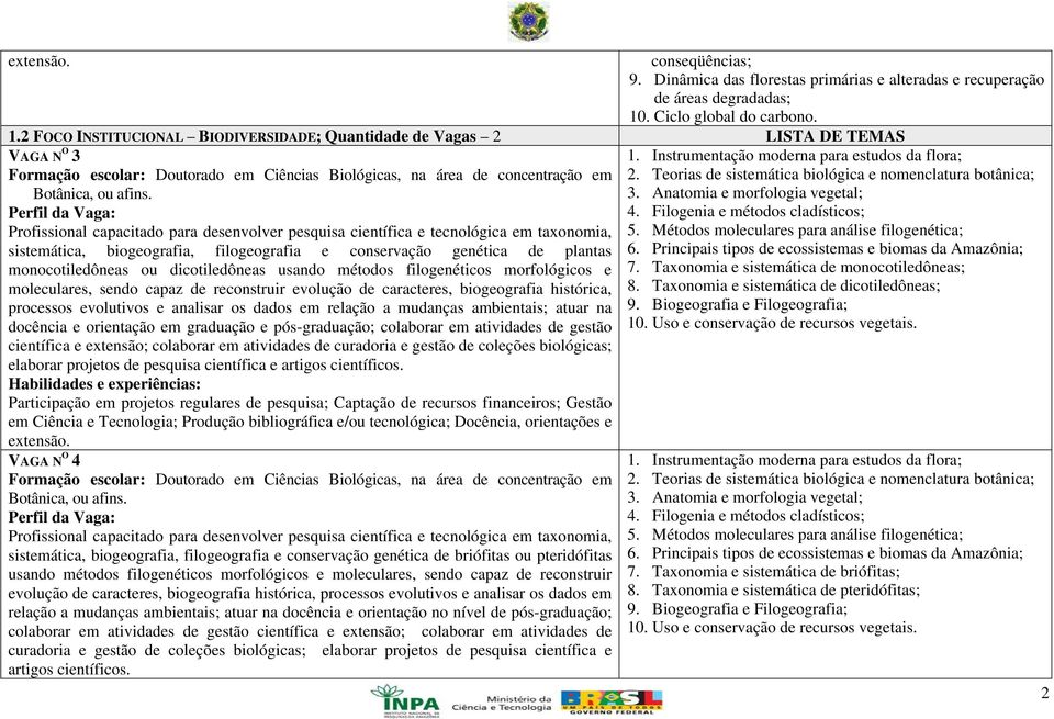 2 FOCO INSTITUCIONAL BIODIVERSIDADE; Quantidade de Vagas 2 LISTA DE TEMAS VAGA N O 3 Formação escolar: Doutorado em Ciências Biológicas, na área de concentração em Botânica, ou afins.