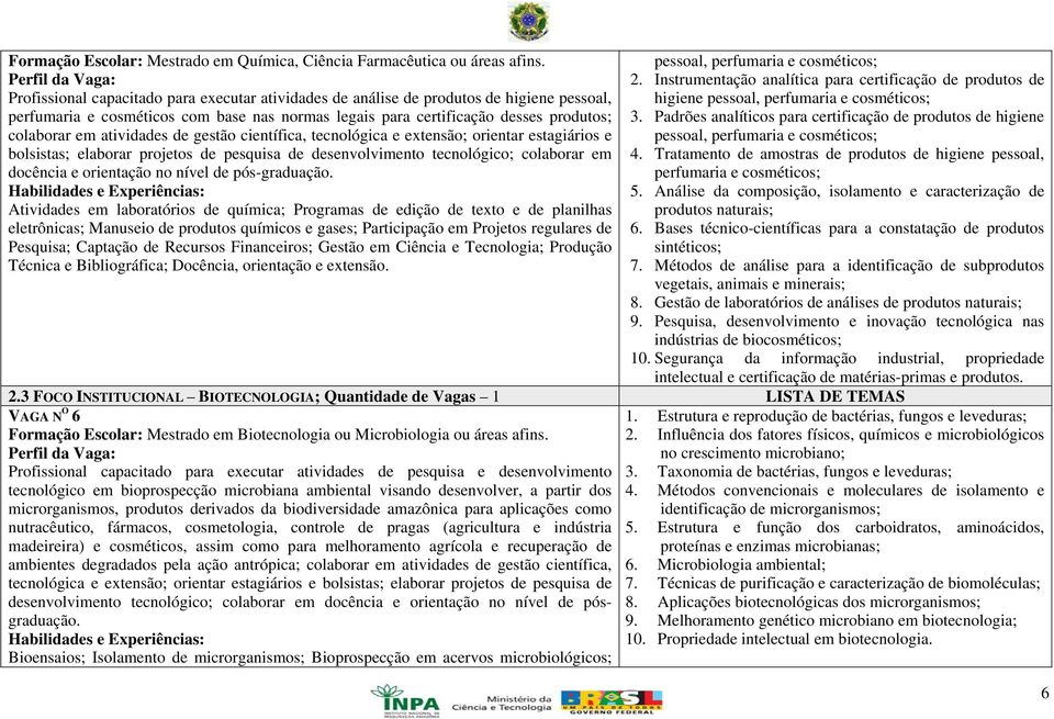 atividades de gestão científica, tecnológica e extensão; orientar estagiários e bolsistas; elaborar projetos de pesquisa de desenvolvimento tecnológico; colaborar em docência e orientação no nível de