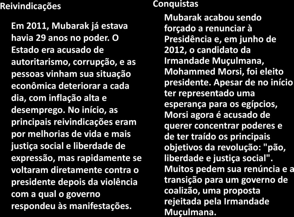 No início, as principais reivindicações eram por melhorias de vida e mais justiça social e liberdade de expressão, mas rapidamente se voltaram diretamente contra o presidente depois da violência com