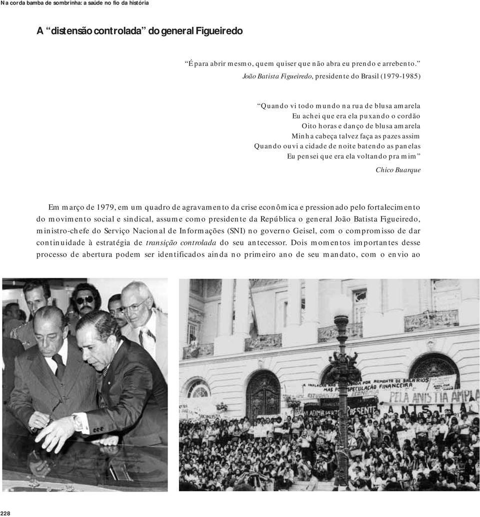 faça as pazes assim Quando ouvi a cidade de noite batendo as panelas Eu pensei que era ela voltando pra mim Chico Buarque 1o Em março de 1979, em um quadro de agravamento da crise econômica e