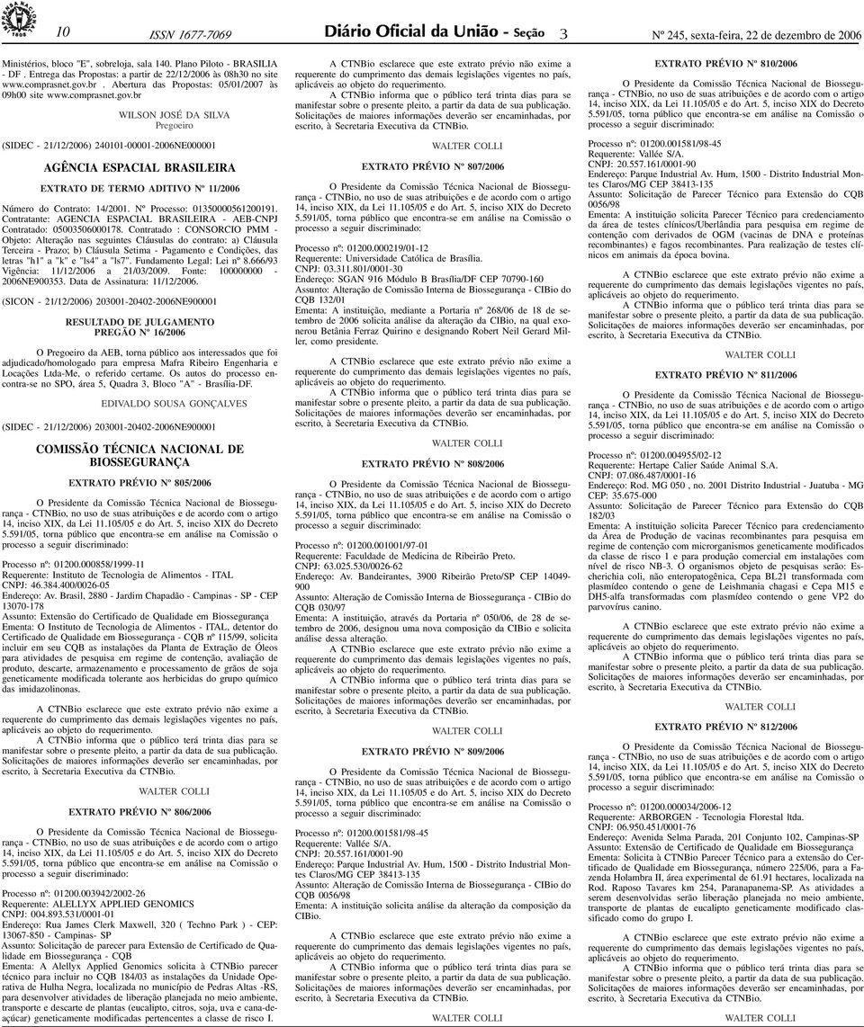 comprasnet.gov.br WILSON JOSÉ DA SILVA Pregoeiro (SIDEC - 21/12/2006) 240101-00001-2006NE000001 AGÊNCIA ESPACIAL BRASILEIRA DE TERMO ADITIVO Nº 11/2006 Número do Contrato: 14/2001.