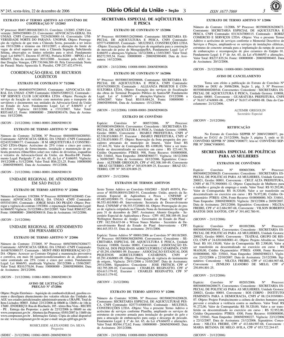 Convenente: ADVOCACIA-GERAL DA UNIÃO. CNPJ Conveniado: 7524580001-14. Conveniado: UNI- VERSIDADE NORTE DO PARANÁ- UNOPAR.