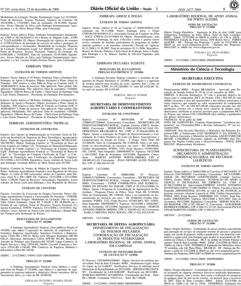 520/02; Fonte de Recursos: Tesouro Nacional; Vigência do Contrato: De 18/10/2006 a 17/10/2007; Data de assinatura: 16.10.2006; Signatários: Álvaro Macedo da Silva, pela Embrapa Instrumentação Agropecuária e o Sr.