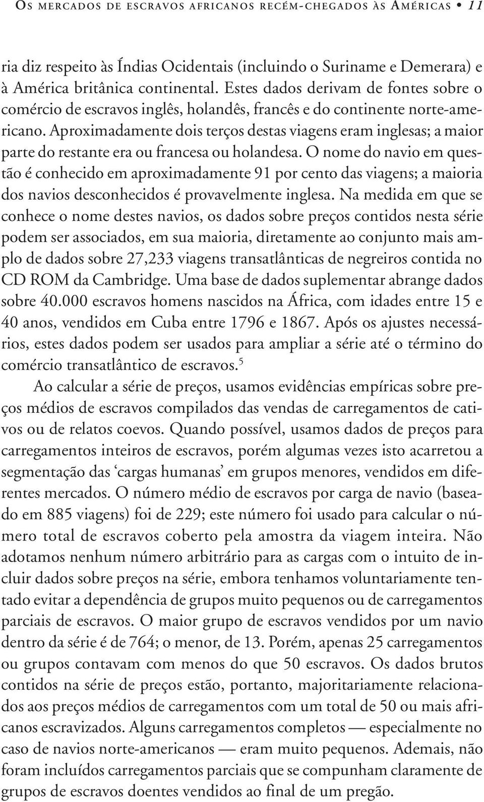 Aproximadamente dois terços destas viagens eram inglesas; a maior parte do restante era ou francesa ou holandesa.