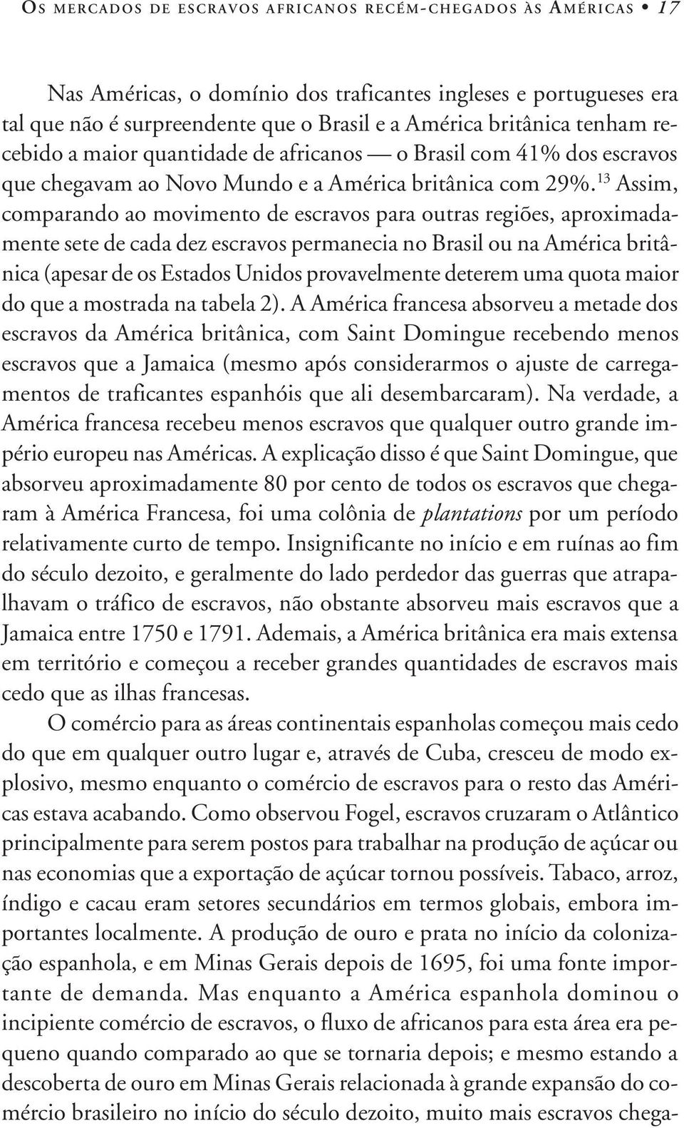 13 Assim, comparando ao movimento de escravos para outras regiões, aproximadamente sete de cada dez escravos permanecia no Brasil ou na América britânica (apesar de os Estados Unidos provavelmente