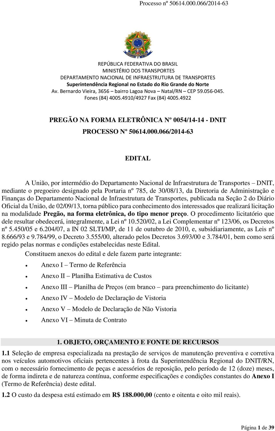 066/2014-63 EDITAL A União, por intermédio do Departamento Nacional de Infraestrutura de Transportes DNIT, mediante o pregoeiro designado pela Portaria nº 785, de 30/08/13, da Diretoria de