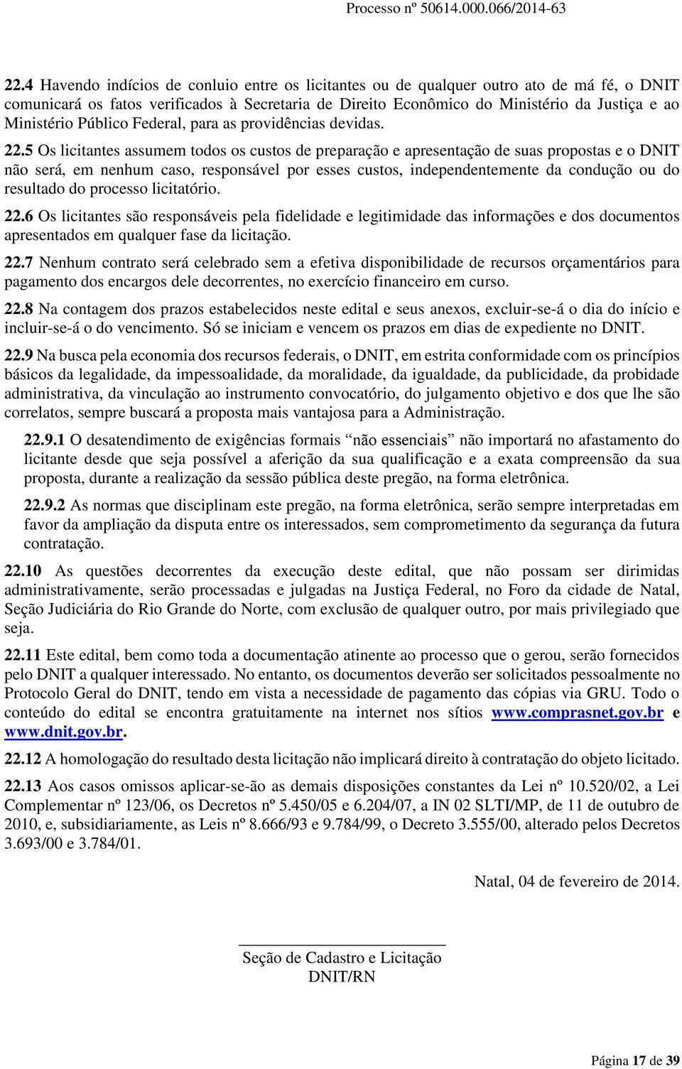 5 Os licitantes assumem todos os custos de preparação e apresentação de suas propostas e o DNIT não será, em nenhum caso, responsável por esses custos, independentemente da condução ou do resultado