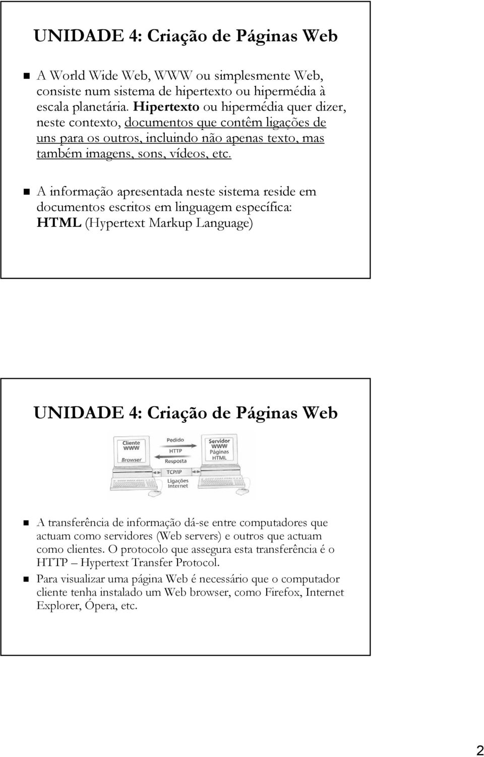 A informação apresentada neste sistema reside em documentos escritos em linguagem específica: HTML (Hypertext Markup Language) UNIDADE 4: Criação de Páginas P A transferência de informação dá-se d