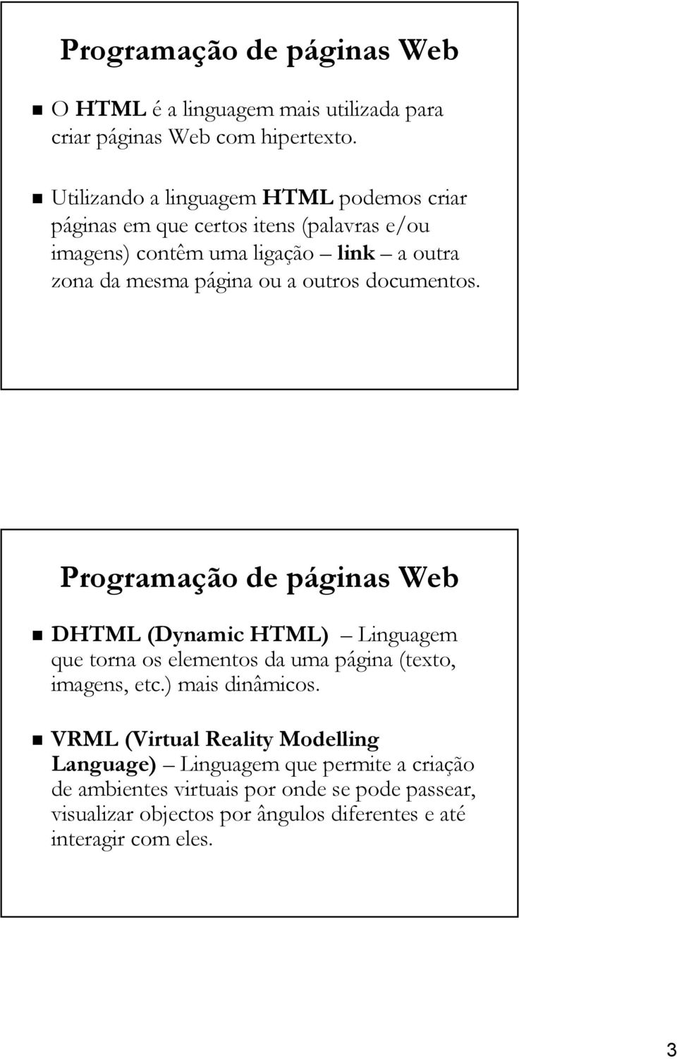 ou a outros documentos. Programação de páginas p DHTML (Dynamic( HTML) Linguagem que torna os elementos da uma página p (texto, imagens, etc.