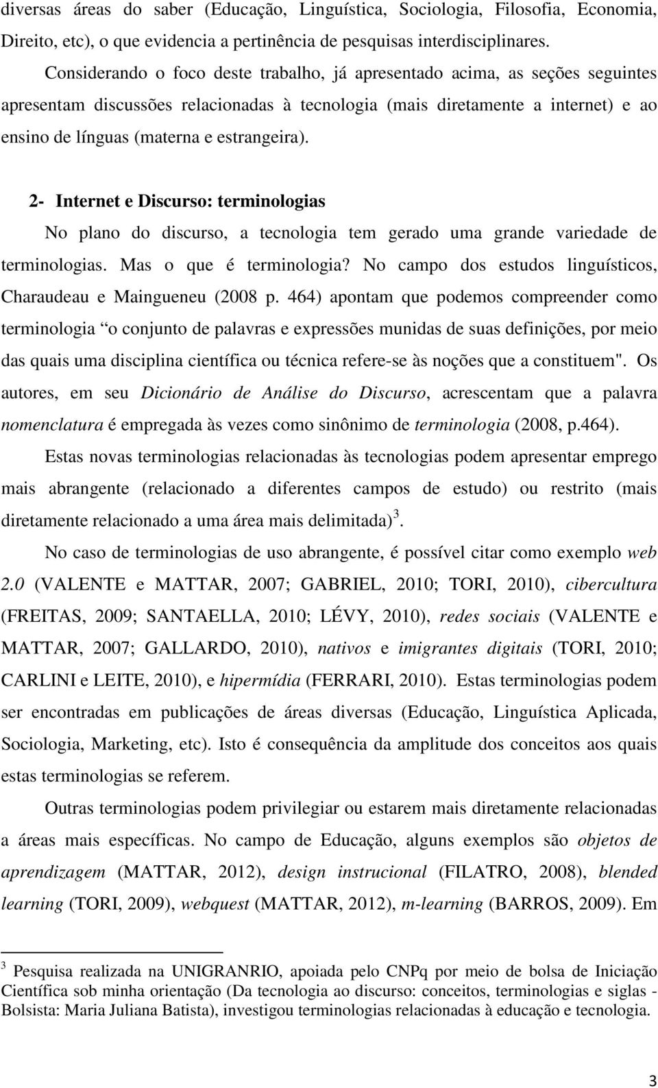 estrangeira). 2- Internet e Discurso: terminologias No plano do discurso, a tecnologia tem gerado uma grande variedade de terminologias. Mas o que é terminologia?