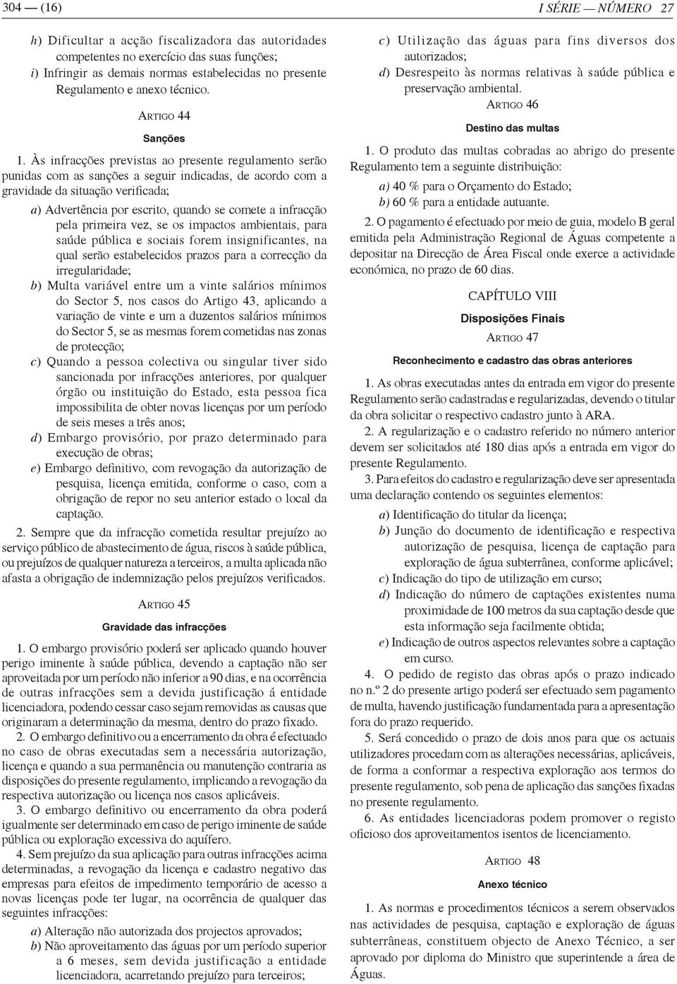 Às infracções previstas ao presente regulamento serão punidas com as sanções a seguir indicadas, de acordo com a gravidade da situação verificada; a) Advertência por escrito, quando se comete a