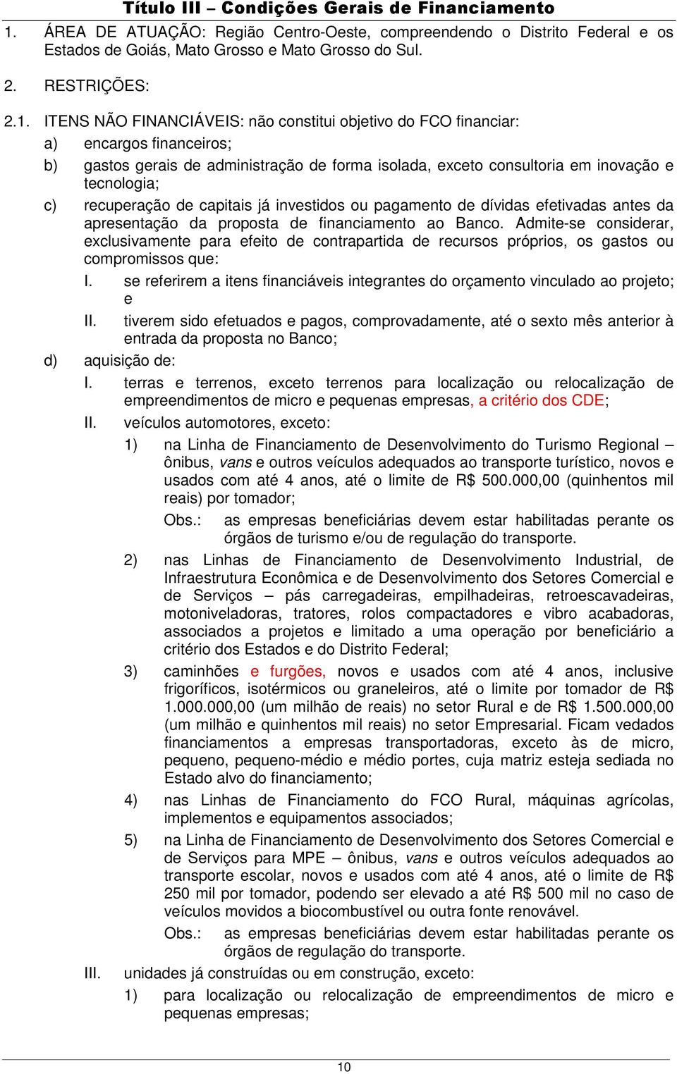 ITENS NÃO FINANCIÁVEIS: não constitui objetivo do FCO financiar: a) encargos financeiros; b) gastos gerais de administração de forma isolada, exceto consultoria em inovação e tecnologia; c)