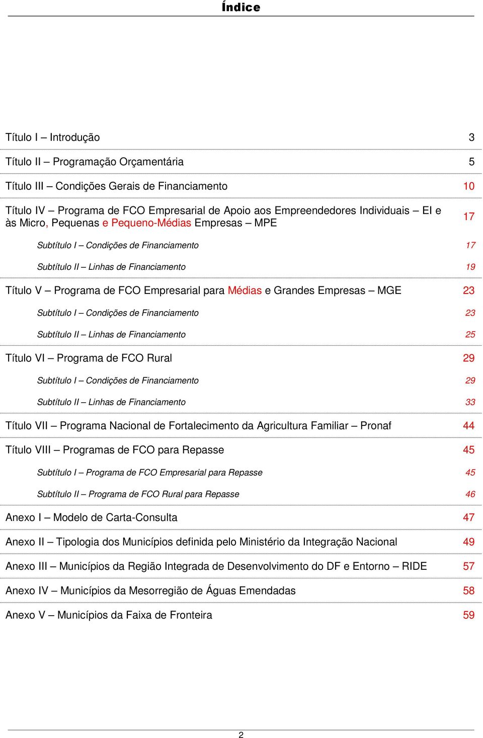 MGE 23 Subtítulo I Condições de Financiamento 23 Subtítulo II Linhas de Financiamento 25 Título VI Programa de FCO Rural 29 Subtítulo I Condições de Financiamento 29 Subtítulo II Linhas de