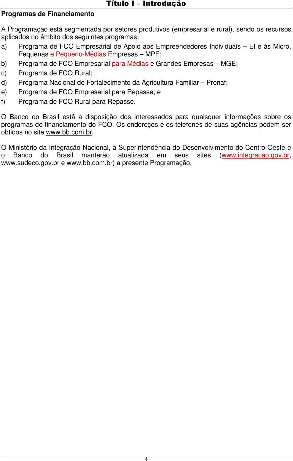 Rural; d) Programa Nacional de Fortalecimento da Agricultura Familiar Pronaf; e) Programa de FCO Empresarial para Repasse; e f) Programa de FCO Rural para Repasse.