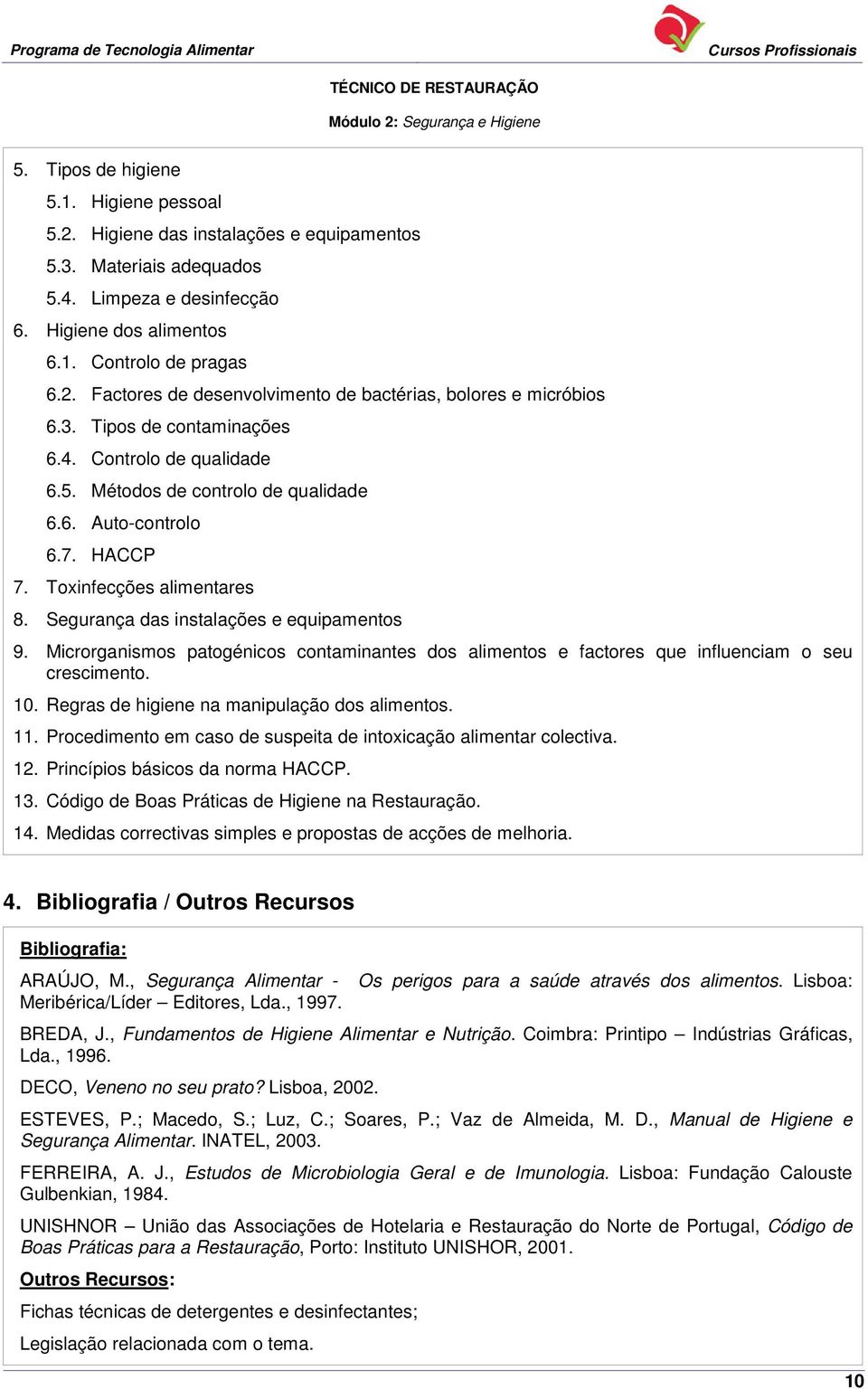 Toxinfecções alimentares 8. Segurança das instalações e equipamentos 9. Microrganismos patogénicos contaminantes dos alimentos e factores que influenciam o seu crescimento. 10.