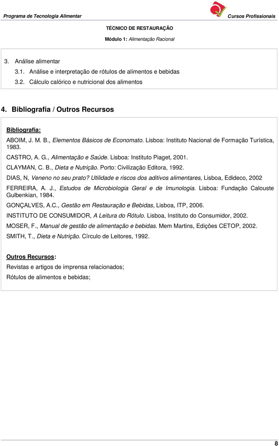 Lisboa: Instituto Piaget, 2001. CLAYMAN, C. B., Dieta e Nutrição. Porto: Civilização Editora, 1992. DIAS, N, Veneno no seu prato?