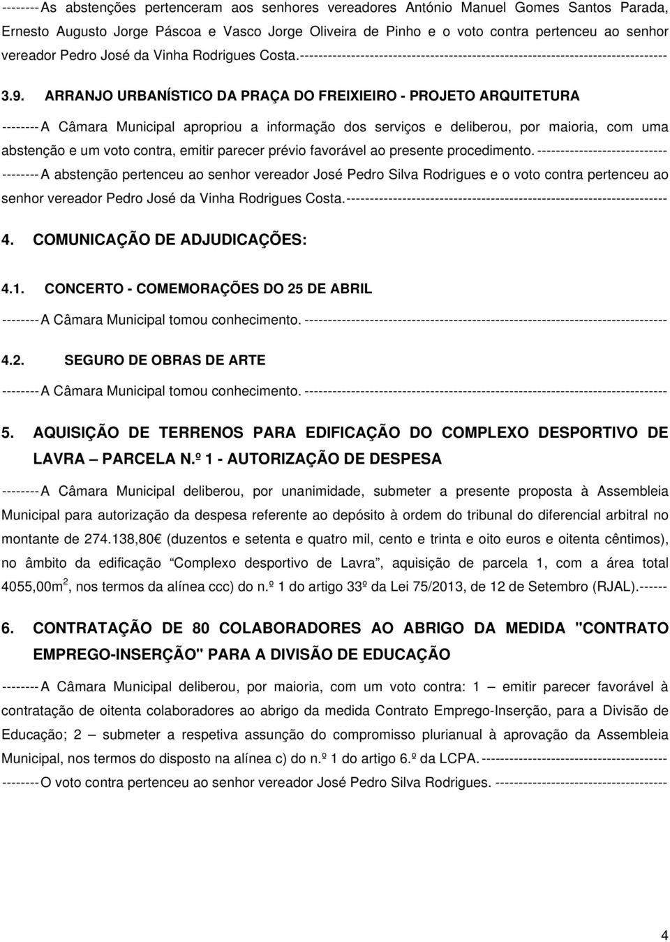 ARRANJO URBANÍSTICO DA PRAÇA DO FREIXIEIRO - PROJETO ARQUITETURA -------- A Câmara Municipal apropriou a informação dos serviços e deliberou, por maioria, com uma abstenção e um voto contra, emitir