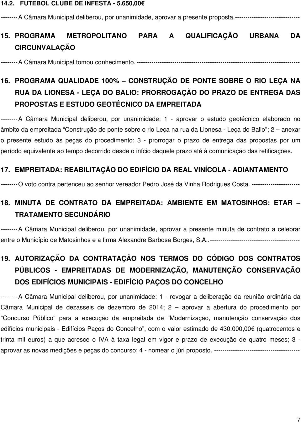 PROGRAMA QUALIDADE 100% CONSTRUÇÃO DE PONTE SOBRE O RIO LEÇA NA RUA DA LIONESA - LEÇA DO BALIO: PRORROGAÇÃO DO PRAZO DE ENTREGA DAS PROPOSTAS E ESTUDO GEOTÉCNICO DA EMPREITADA -------- A Câmara