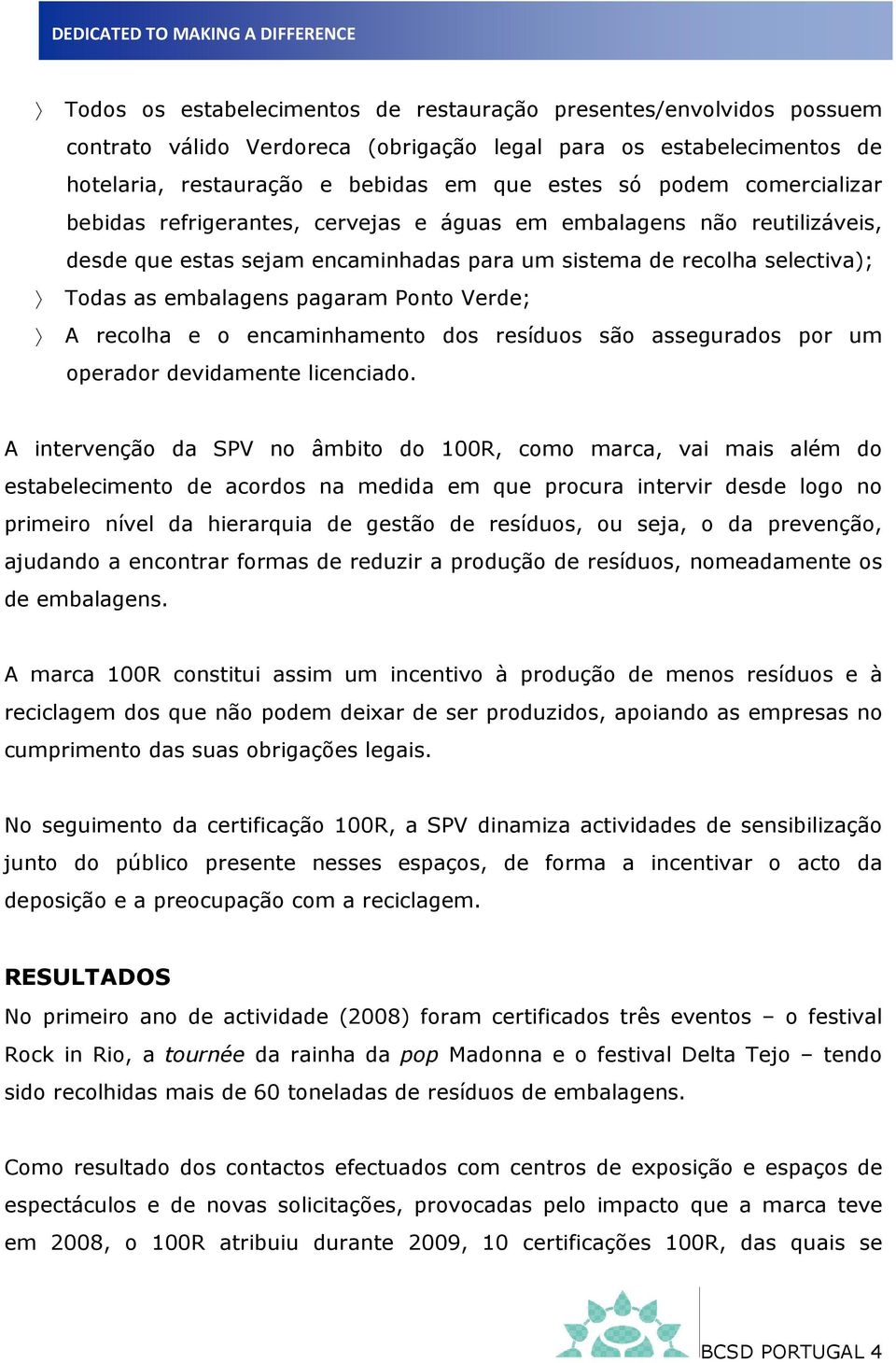 Verde; A recolha e o encaminhamento dos resíduos são assegurados por um operador devidamente licenciado.