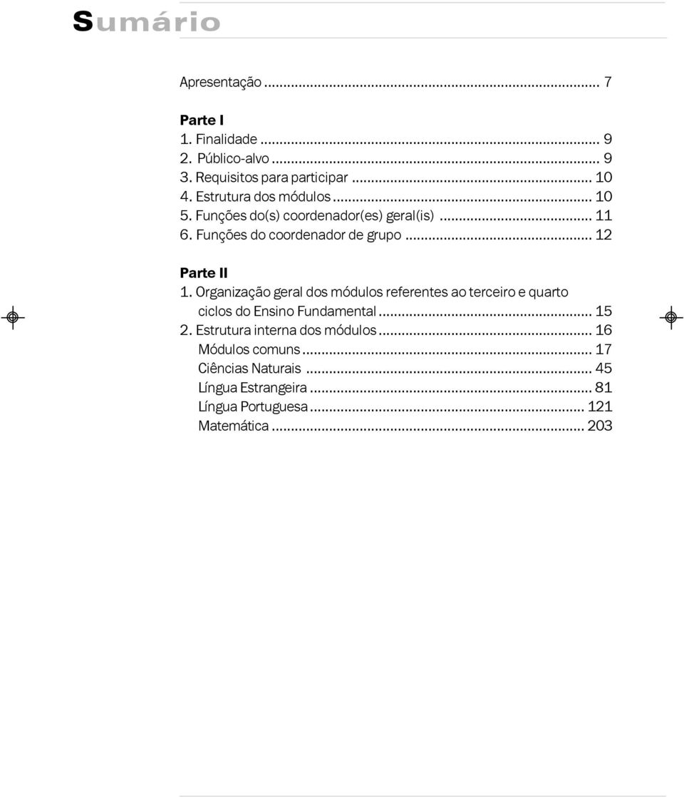 .. 12 Parte II 1. Organização geral dos módulos referentes ao terceiro e quarto ciclos do Ensino Fundamental... 15 2.